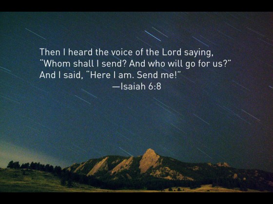 Da hørte jeg Herrens røst: Hvem skal jeg sende, og hvem vil gå for oss? Da sa jeg: Se, her er jeg, send mig!